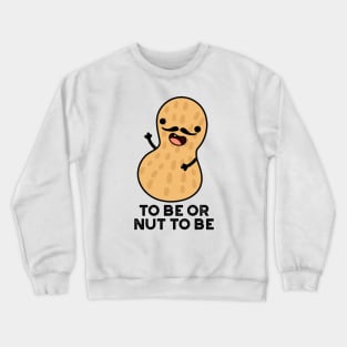 To Be Or Nut To Be Funny Peanut Puns Crewneck Sweatshirt